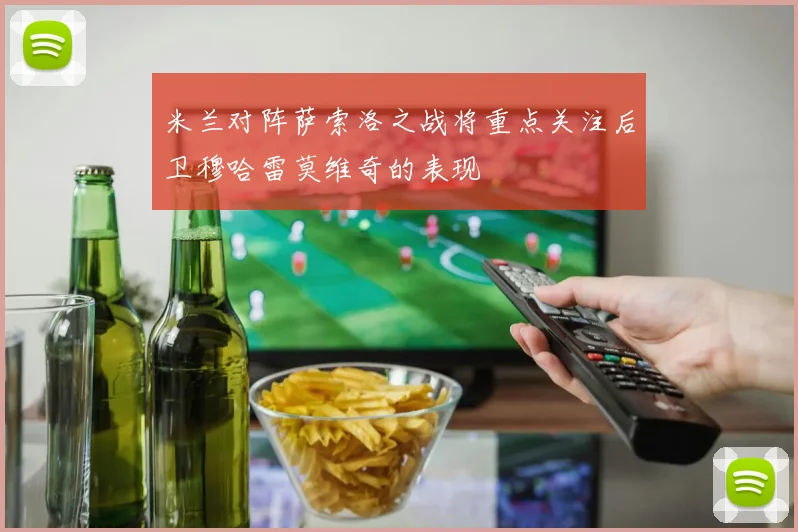 米兰对阵萨索洛之战将重点关注后卫穆哈雷莫维奇的表现