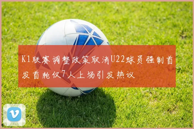K1联赛调整政策取消U22球员强制首发首轮仅7人上场引发热议