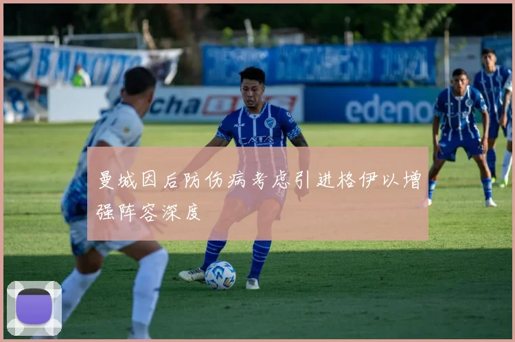 曼城因后防伤病考虑引进格伊以增强阵容深度