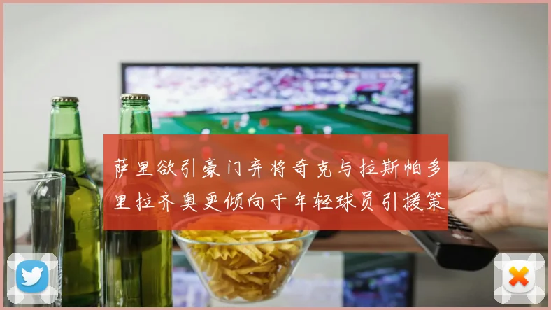 萨里欲引豪门弃将奇克与拉斯帕多里拉齐奥更倾向于年轻球员引援策略